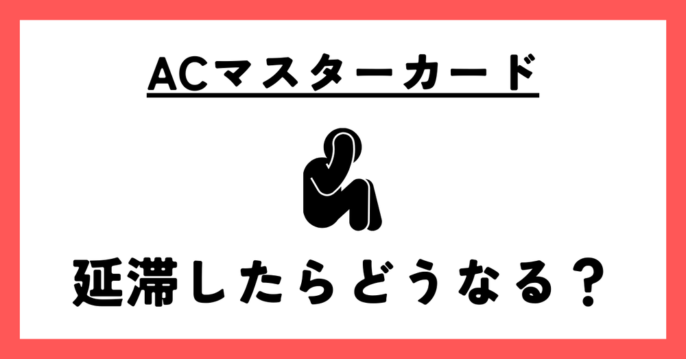 ACマスターカード延滞したらどうなる