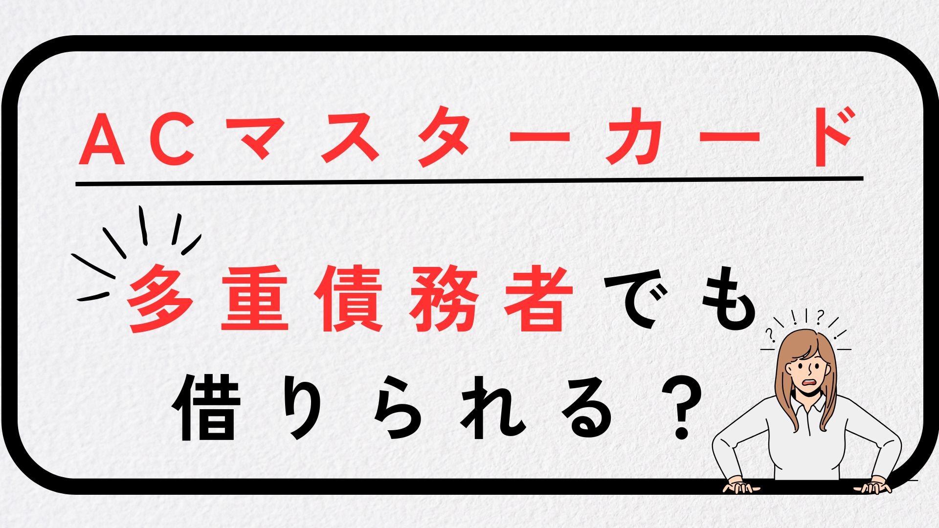 ACマスターカードは多重債務者でも審査に通過できる?審査のコツや審査通過できなかった時の対処法も紹介