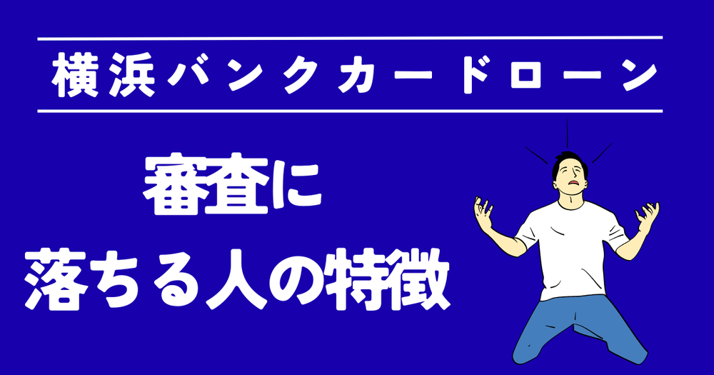 横浜バンクカードローン審査に落ちる人の特徴