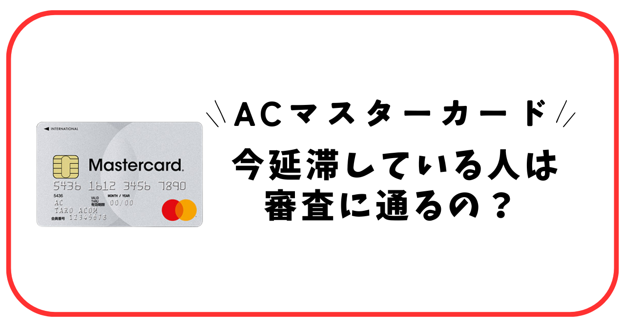 今延滞している人はACマスターカードの審査に通る?延滞の経験があっても借りられる場合とは?