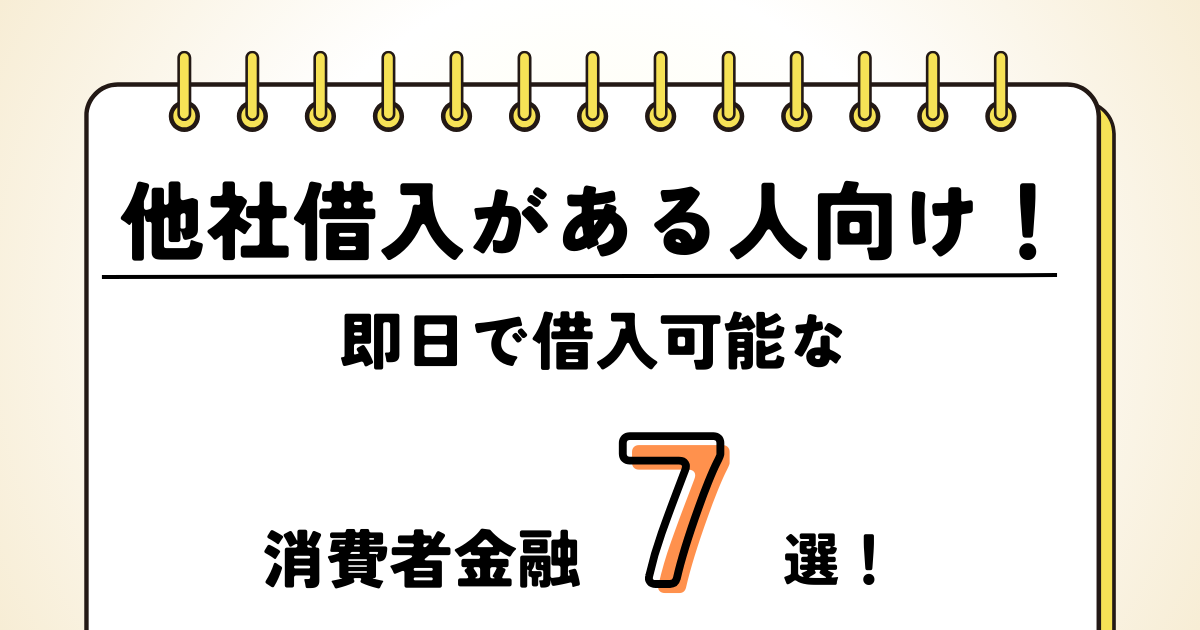 他社借入がある人向け！即日で借入可能な消費者金融7選！審査に他社借入はどのような影響をもたらすのかも紹介