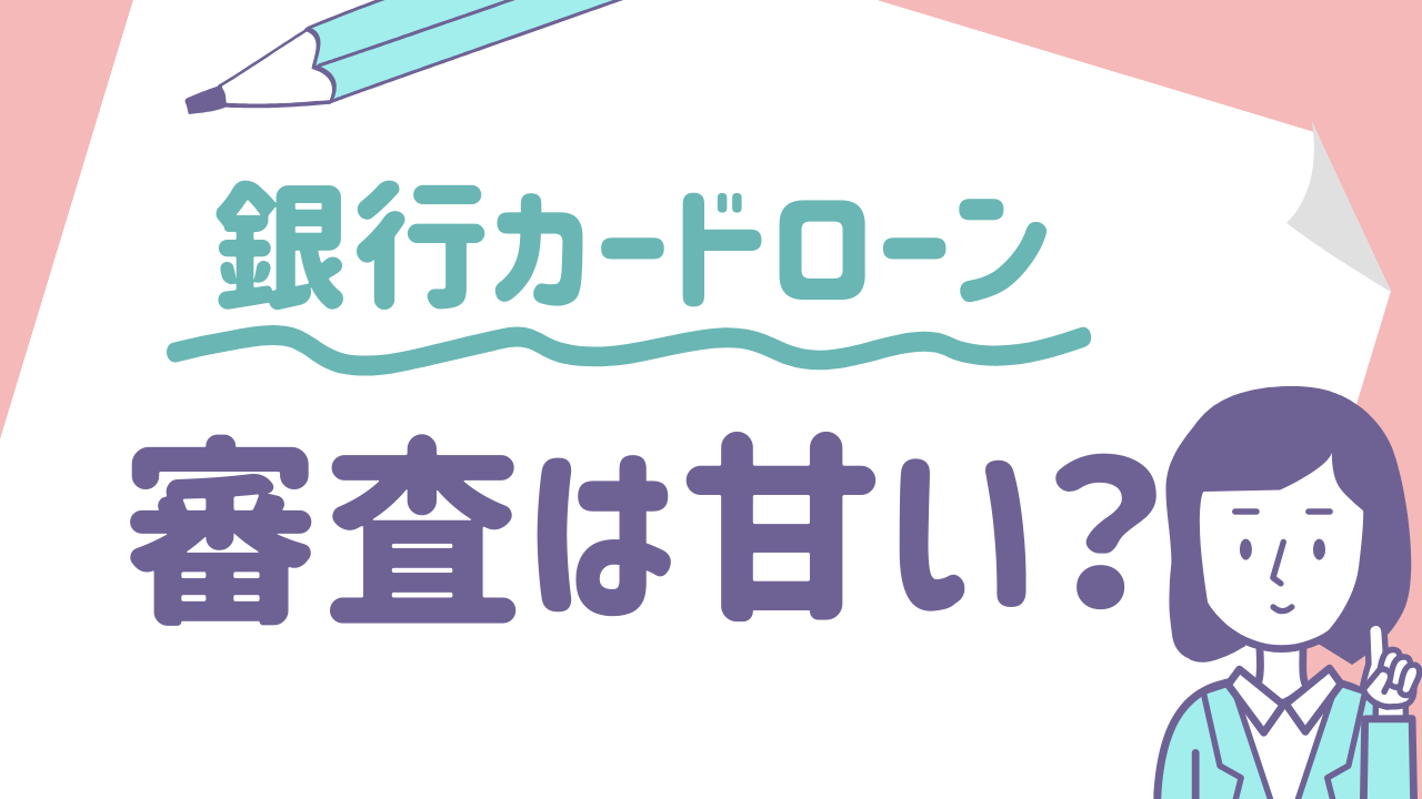 銀行カードローンの審査は甘い?審査通過率は?審査に通りやすい借入先も紹介!