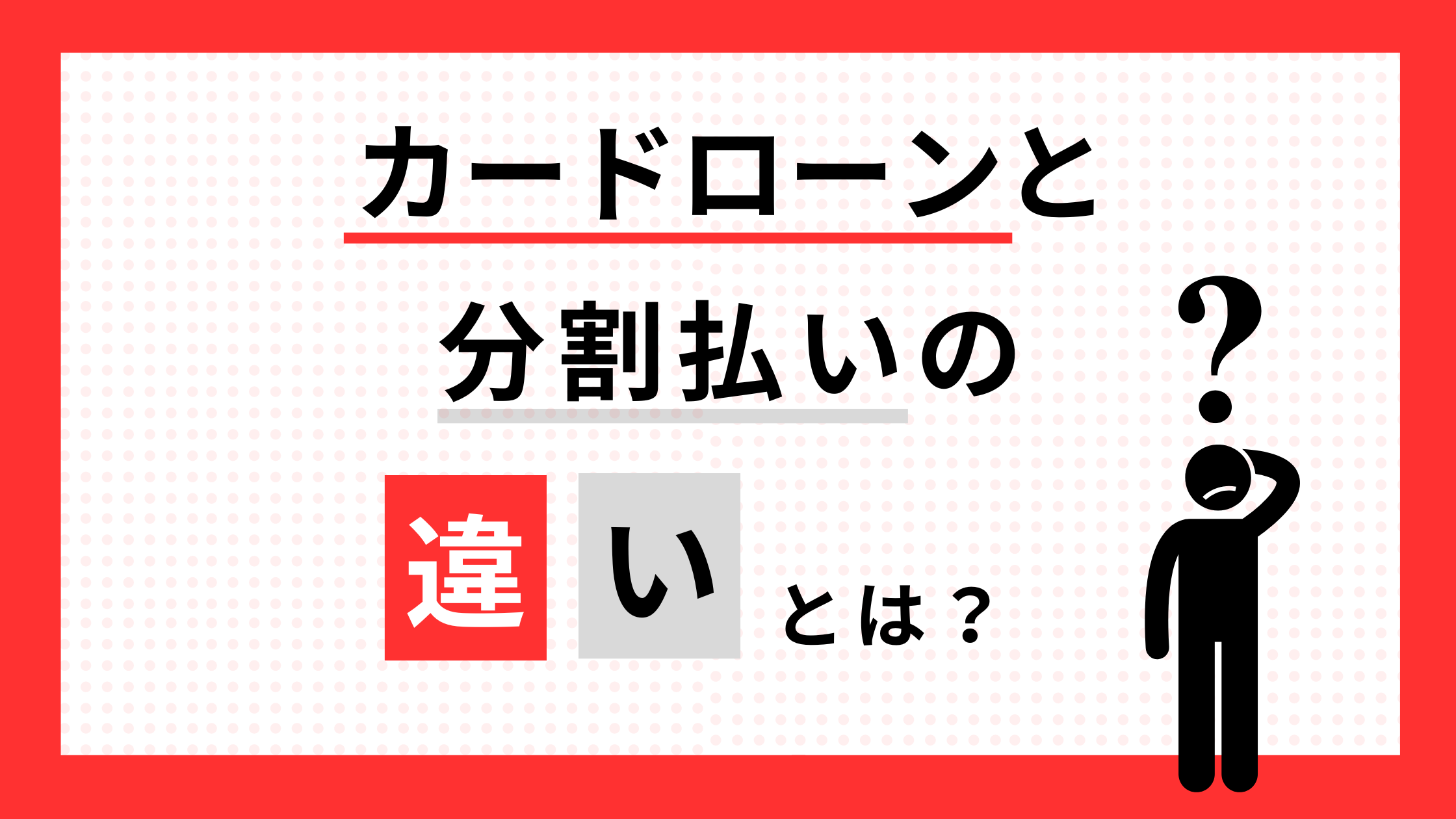 カードローンと分割払いの違いは?リボ払いとの違い・メリットとデメリットを一緒に解説