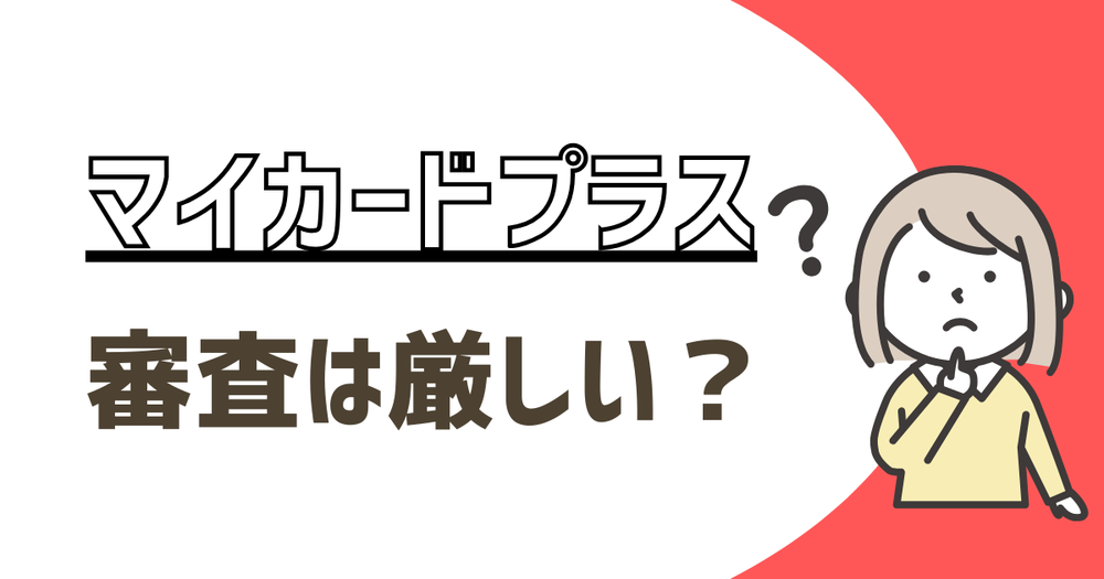 マイカードプラス審査は厳しい