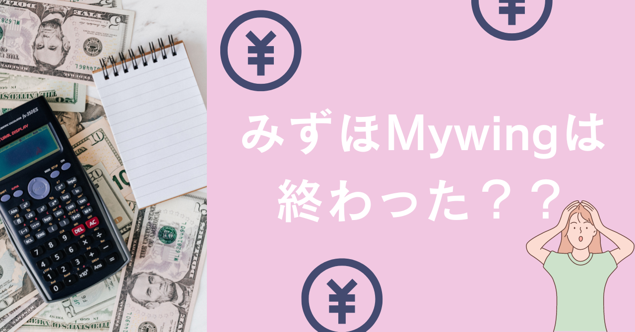 みずほMywingは終わった?契約しているけどもう使えない?返済しなくてもいい?分かりやすく解説
