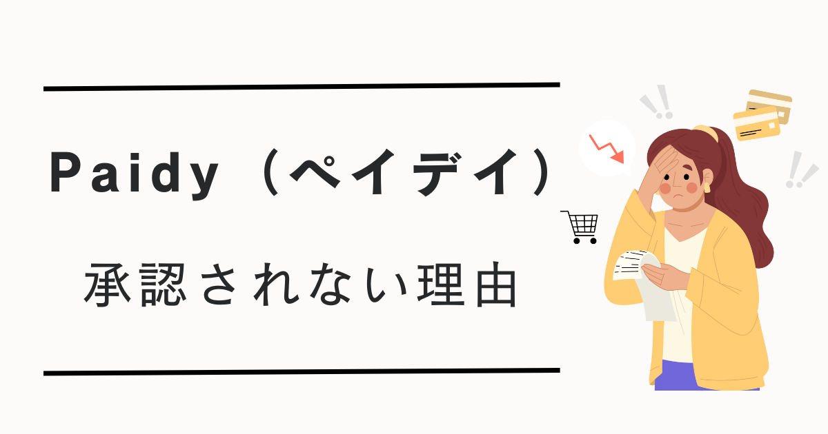 Paidy（ペイデイ）が承認されない理由とは？その対処法も紹介！